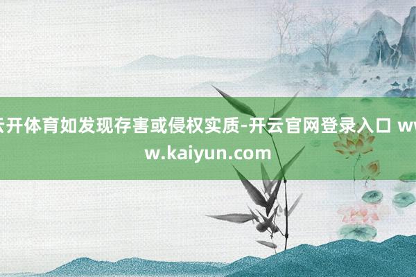 云开体育如发现存害或侵权实质-开云官网登录入口 www.kaiyun.com