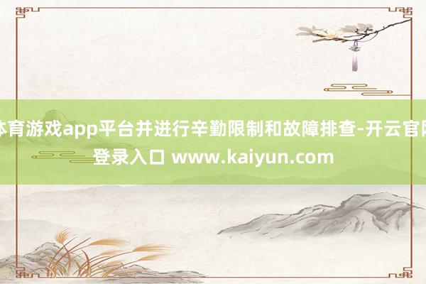 体育游戏app平台并进行辛勤限制和故障排查-开云官网登录入口 www.kaiyun.com