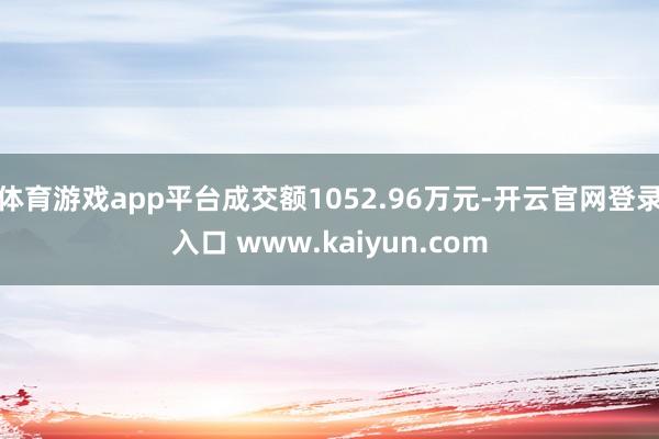 体育游戏app平台成交额1052.96万元-开云官网登录入口