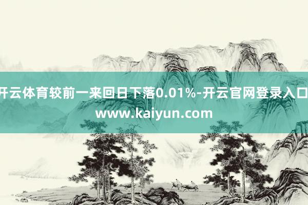 开云体育较前一来回日下落0.01%-开云官网登录入口 www