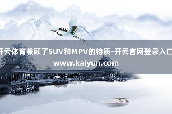 开云体育兼顾了SUV和MPV的特质-开云官网登录入口 www