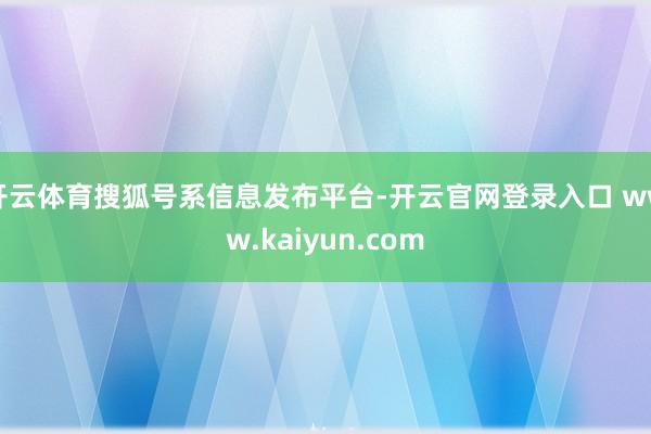 开云体育搜狐号系信息发布平台-开云官网登录入口 www.ka