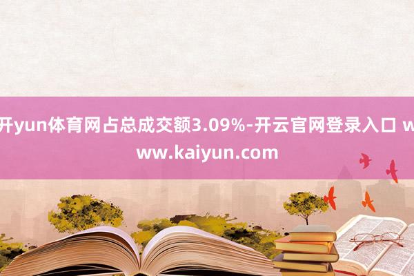 开yun体育网占总成交额3.09%-开云官网登录入口 www